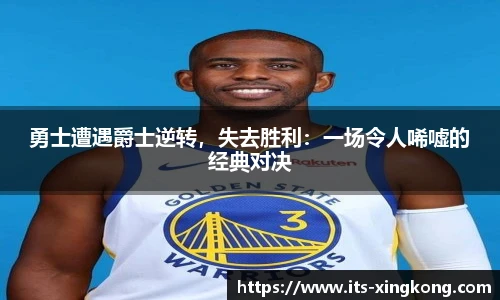 勇士遭遇爵士逆转，失去胜利：一场令人唏嘘的经典对决