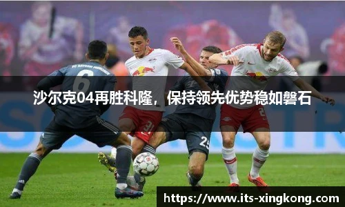 沙尔克04再胜科隆，保持领先优势稳如磐石