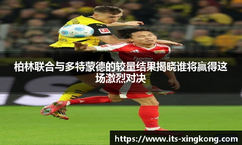 柏林联合与多特蒙德的较量结果揭晓谁将赢得这场激烈对决