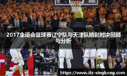 2017全运会篮球赛辽宁队与天津队精彩对决回顾与分析