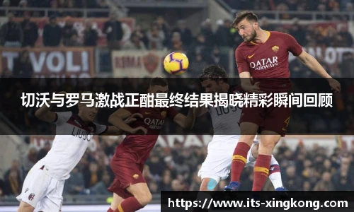 切沃与罗马激战正酣最终结果揭晓精彩瞬间回顾