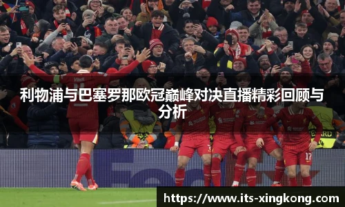 利物浦与巴塞罗那欧冠巅峰对决直播精彩回顾与分析