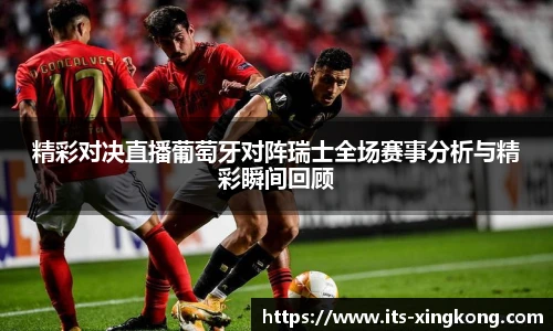精彩对决直播葡萄牙对阵瑞士全场赛事分析与精彩瞬间回顾